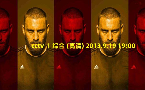 cctv-1 综合 (高清) 2013.9.19 19:00